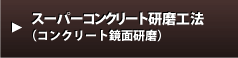 スーパーコンクリート研磨工法（コンクリート鏡面研磨）